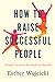 How to Raise Successful People: Simple Lessons for Radical Results