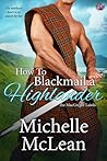 How to Blackmail a Highlander by Michelle McLean