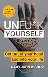 Unfu*k Yourself by Gary John Bishop