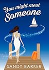 You Might Meet Someone by Sandy  Barker