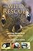 Wild Rescues: Amazing Stories from a Wildlife Shelter