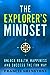 The Explorer's Mindset: Unlock Health Happiness and Success the Fun Way