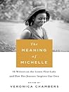 The Meaning of Michelle: 16 Writers on the Iconic First Lady and How Her Journey Inspires Our Own