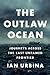 The Outlaw Ocean: Journeys Across the Last Untamed Frontier