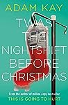 Twas The Nightshift Before Christmas by Adam Kay