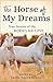 The Horse of My Dreams: True Stories of the Horses We Love