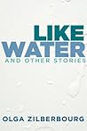 Like Water and Other Stories by Olga Zilberbourg