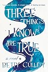 Three Things I Know Are True by Betty Culley