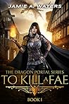 To Kill a Fae (The Dragon Portal, #1)