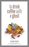 To Drink Coffee with a Ghost by Amanda Lovelace