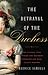 The Betrayal of the Duchess: The Scandal That Unmade the Bourbon Monarchy and Made France Modern