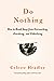 Do Nothing: How to Break Away from Overworking, Overdoing, and Underliving