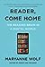 Reader, Come Home The Reading Brain in a Digital World by Maryanne Wolf