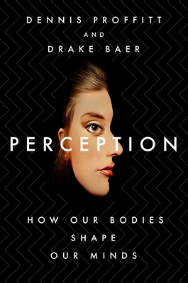 Perception - How Our Bodies Shape Our Minds by Dennis Proffitt