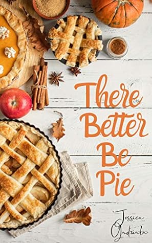 There Better Be Pie by Jessica Gadziala