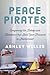 Peace Pirates: Conquering the Beliefs and Behaviors that Steal Your Treasure in Motherhood