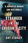 Stranger in the Shogun's City by Amy Stanley