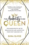 The Audacity to Be Queen: The Unapologetic Art of Dreaming Big and Manifesting Your Most Fabulous Life