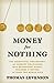 Money for Nothing: The Scientists, Fraudsters, and Corrupt Politicians Who Reinvented Money, Panicked a Nation, and Made the World Rich