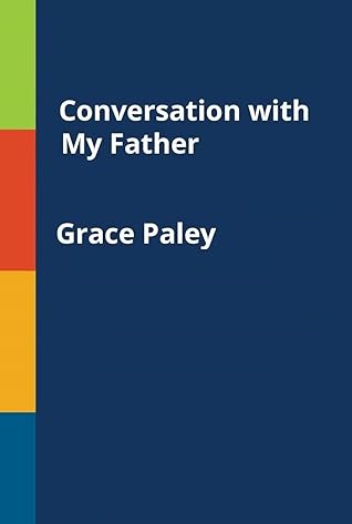 A Conversation with My Father by Grace Paley