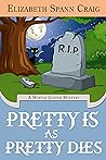 Pretty is as Pretty Dies by Elizabeth Spann Craig