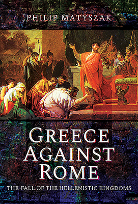 Greece Against Rome by Philip Matyszak