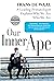 Our Inner Ape: A Leading Primatologist Explains Why We Are Who We Are