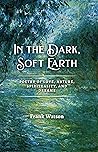 In the Dark, Soft Earth by Frank Watson