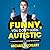 Funny, You Don't Look Autistic: A Comedian's Guide to Life on the Spectrum