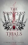 The Princess Trials by Cordelia K. Castel