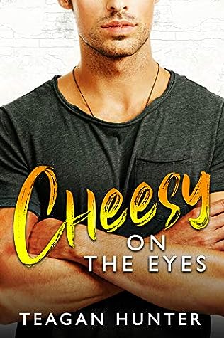 Cheesy on the Eyes by Teagan Hunter