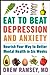 Eat to Beat Depression and Anxiety: Nourish Your Way to Better Mental Health in Six Weeks