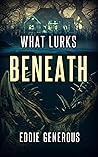 What Lurks Beneath by Eddie Generous