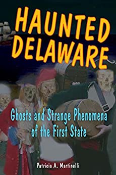 Haunted Delaware by Patricia A. Martinelli