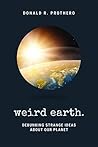 Weird Earth. Debunking Strange Ideas About Our Planet by Donald R. Prothero