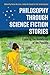 Philosophy through Science Fiction Stories: Exploring the Boundaries of the Possible