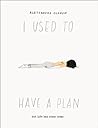 I Used to Have a Plan by Alessandra Olanow