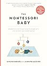 The Montessori Baby: A Parent's Guide to Nurturing Your Baby with Love, Respect, and Understanding (The Parents' Guide to Montessori, 2)