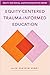 Equity-Centered Trauma-Informed Education