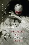 Nothing But Blackened Teeth by Cassandra Khaw