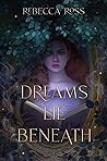 Dreams Lie Beneath by Rebecca   Ross