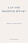 Can the Monster Speak? A Report to an Academy of Psychoanalysts by Paul B. Preciado