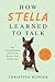 How Stella Learned to Talk: The Groundbreaking Story of the World's First Talking Dog