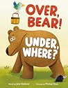 Over, Bear! Under, Where? by Julie Hedlund