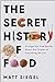 The Secret History of Food: Strange but True Stories About the Origins of Everything We Eat