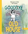 Goodbye, Old House by Margaret Wild