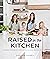 Raised in the Kitchen: Making Memories from Scratch One Recipe at a Time