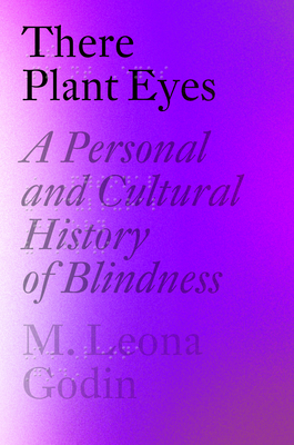 There Plant Eyes: A Personal and Cultural History of Blindness