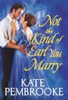 Not the Kind of Earl You Marry by Kate Pembrooke