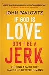 If God Is Love, Don't Be a Jerk by John Pavlovitz